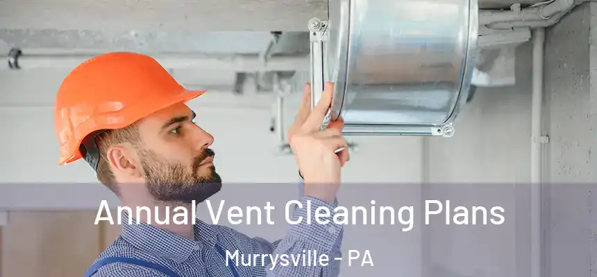  Annual Vent Cleaning Plans Murrysville - PA
