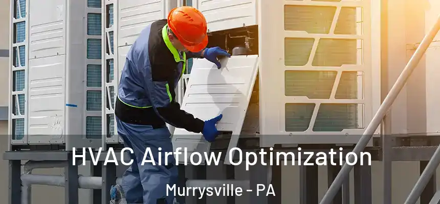  HVAC Airflow Optimization Murrysville - PA