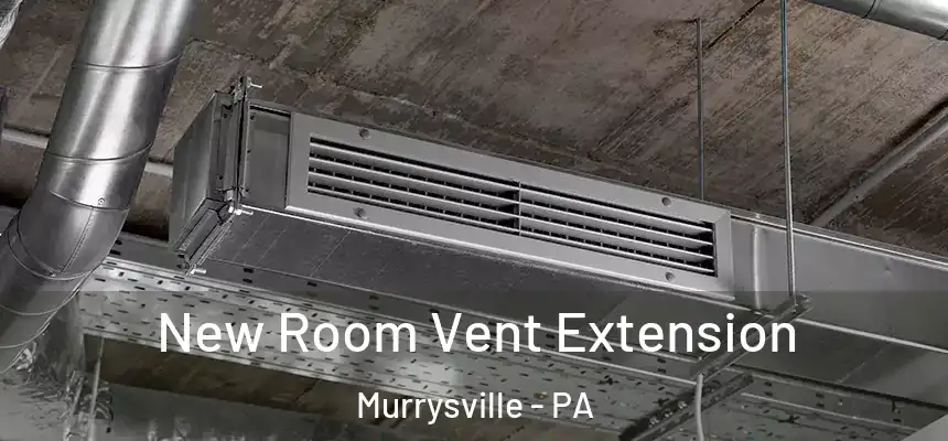  New Room Vent Extension Murrysville - PA