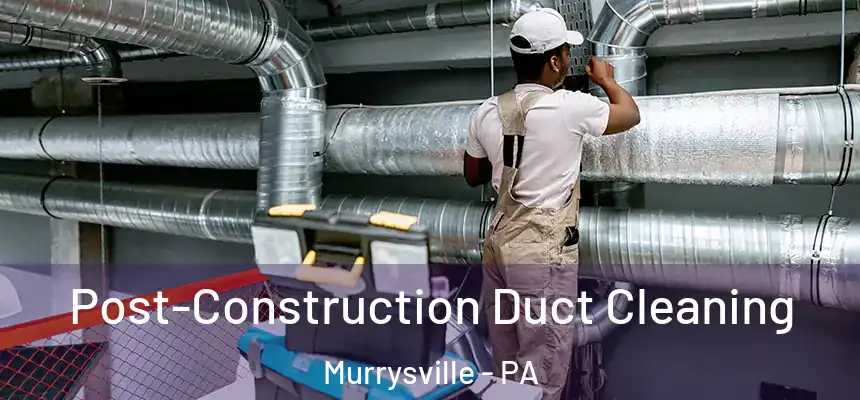  Post-Construction Duct Cleaning Murrysville - PA